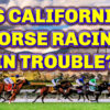 Horse Racing In California: Is It Nearing An End?